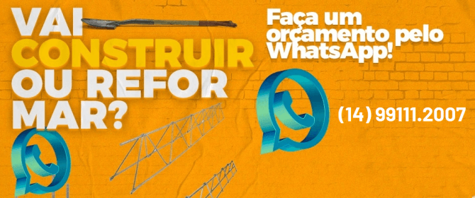 Vai Construir ou Reformar? Faça um orçamento pelo WhatsApp! (14) 99111.2007